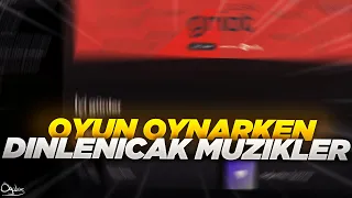 OYUN OYNARKEN DİNLENECEK MÜZİKLER!