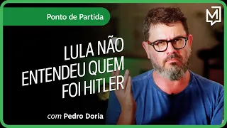 Lula não entendeu quem foi Hitler  | Ponto de Partida