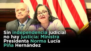 Sin independencia judicial no hay justicia: Ministra Presidenta Norma Lucía Piña Hernández