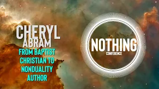 CHERYL ABRAM | From Baptist Christian to Non Duality Author | Nothing Conference