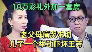 10万彩礼外加一套房，不给不结婚，农村女孩拿捏儿子当舔狗，老父母痛哭求助，儿子一个举动王芳吓出冷汗【王芳王为念调解】