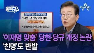 ‘이재명 맞춤’ 당헌·당규 개정 논란…‘친명’도 반발 | 김진의 돌직구쇼