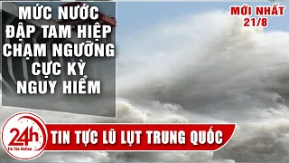 🔴 Đập Tam Hiệp Cập nhật mới nhất vượt cảnh báo 20m rất nguy hiểm.Tin LŨ LỤT TRUNG QUỐC 21/8.