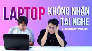 Lỗi laptop không nhận tai nghe và cách khắc phục triệt để