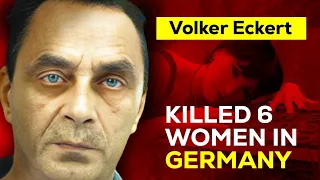 Volker Eckert killed 6 women in Germany