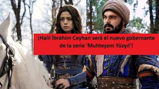 ¡Halil İbrahim Ceyhan será el nuevo gobernante de la serie 'Muhteşem Yüzyıl'!