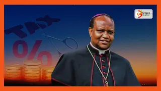 "Stop overburdening Kenyans with punitive taxes," Archbishop Anthony Muheria tells Ruto