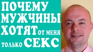 ПОЧЕМУ МУЖЧИНЫ ХОТЯТ ОТ МЕНЯ ТОЛЬКО СЕКС И НЕ ХОТЯТ СЕРЬЕЗНЫХ ОТНОШЕНИЙ?