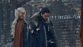 Jon & Daenerys | If I had trusted you from the beginning. [7x07]