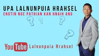 Upa Lalnunpuia Hrahsel | Engtin nge Pathian kan hnaih ang