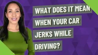 What does it mean when your car jerks while driving?