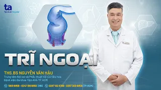 Trĩ ngoại: Nguyên nhân, triệu chứng và cách phòng ngừa | ThS.BS Nguyễn Văn Hậu | THTA