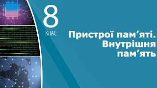 Інформатика 8 клас | Пристрої пам’яті. Внутрішня пам’ять. Зовнішня пам'ять