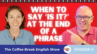 When to say 'is it?' at the end of a phrase - Question tags | The Coffee Break English Show 1.06