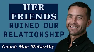 Her Friends Ruined Our Relationship