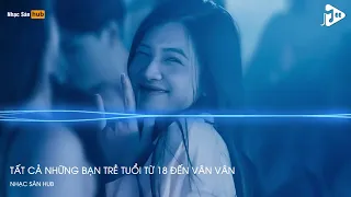 NONSTOP 2022 Tất Cả Những Bạn Trẻ Tuổi Từ 18 Đến Vân Vân Remix Tik Tok Bốc Bát Họ