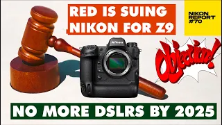 Red is suing Nikon for Z9, Objection! DSLRs no more in 2025? Firmware updates, Z90 - Nikon Report 70