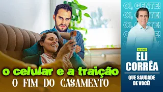 O celular e a traição: o fim do casamento | Eli Corrêa Oficial |