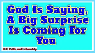 God Is Saying, A Big Surprise Is Coming For You.. Be ready for it..