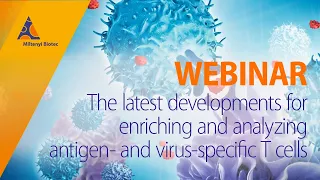 The latest developments for enriching and analyzing antigen- and virus-specific T cells [WEBINAR]