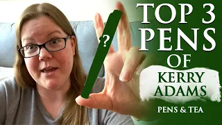Top 3 Pens of Kerry Adams (Pens & Tea)