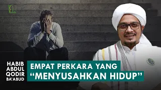 Empat Hal Yang Menyusahkan Hidup | Habib Abdul Qodir bin Zaid Ba'abud