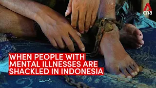 In Indonesia, some people are shackled because they suffer from mental illness