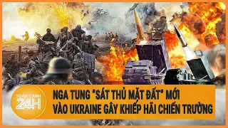 Nga tung “sát thủ mặt đất” mới vào Ukraine gây khiếp hãi chiến trường