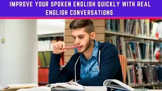 Improve Your Spoken English Quickly with Real English Conversations