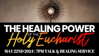 The Healing Power of the Holy Eucharist - Talk & Eucharistic Healing Service - May 22nd 2024 | 7PM