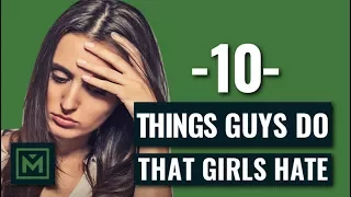 10 Things Guys Do That Girls Hate - Unattractive Things Men UNKNOWINGLY Do