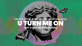 Crystal Rock, Robin White & Anastasia Rose - U Turn Me on (But U Give Me Depression)(Official Audio)