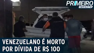 Venezuelano é morto durante discussão motivada por dívida de R$ 100 | Primeiro Impacto (04/02/22)