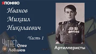 Иванов Михаил Николаевич. Часть 1. Проект "Я помню" Артема Драбкина. Артиллеристы.