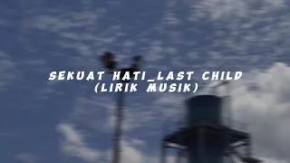 last child_SEKUAT HATI(lirik musik)