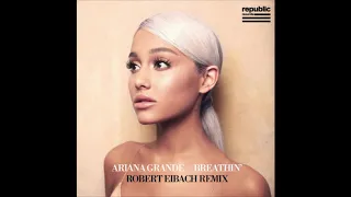 Ariana Grande - Breathin' Robert Eibach REmix