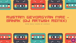 RUSTAM GEVORGYAN MRE - Banak (DJ ARTUSH Remix)