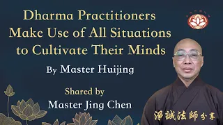 Dharma Practitioners Make Use of All Situations to Cultivate Their Minds By Master Huijing