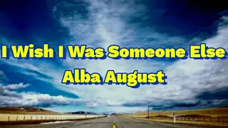 Alba August - I Wish I Was Someone Else (Lyrics)