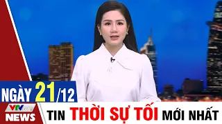 BẢN TIN TỐI ngày 21/12 - Tin tức thời sự mới nhất hôm nay | VTVcab Tin tức