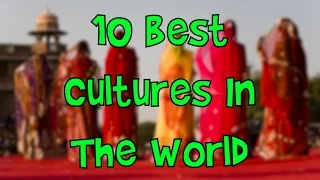 10 Best Cultures In The World