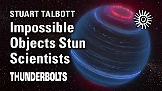 Stuart Talbott: Impossible Objects Stun Scientists | Thunderbolts