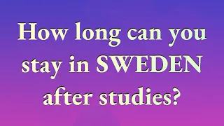 How long can you stay in Sweden after studies?