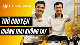 ĐI CÙNG KHÁNH TẬP 1 - GẶP CHÀNG TRAI KHÔNG TAY VỚI ƯỚC MUỐN ĐẬU ĐẠI HỌC.