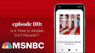 Is It Time To Abolish The Filibuster? | Into America Podcast – Ep. 110 | MSNBC