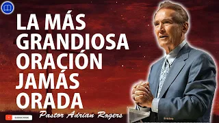 Sermones de Adrian Rogers Nuevo - LA MÁS GRANDIOSA ORACIÓN JAMÁS ORADA