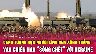 Cảnh tượng rợn người lính Nga xông thẳng vào chiến hào “sống chết” với Ukraine