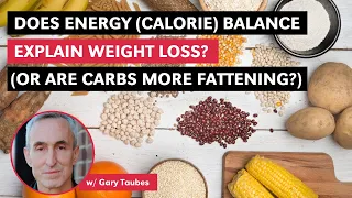 Does Energy (Calorie) Balance Explain Weight Loss? (Or Are Carbs Really More Fattening)? w G. Taubes