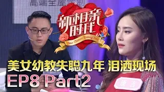 新相亲时代20180513 美女幼教失聪九年泪洒现场 帅气精英男现场承认劈腿【新相亲时代第8期Part2】