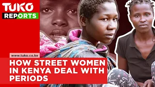 How street Women In Kenya Deal With Periods | Kenyan documentary| Tuko TV